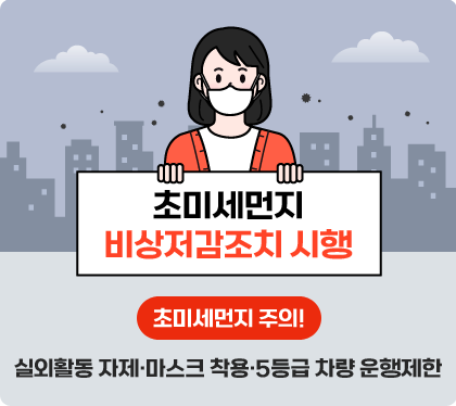 미세먼지 비상저감조치 시행
미세먼지 주의
실외할동 자제, 마스크 착용, 5등급 차량 운행제한