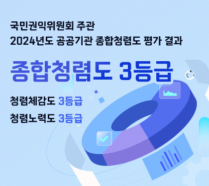 국민권익위원회 주관
2024년도 공공기관 종합청렴도 평가 결과
종합청렴도 3등급
청렴체감도 3등급 ㅣ 청렴노력도 3등급