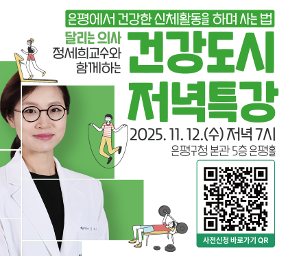 은평에서 건강한 신체활동을 하며 사는 법
달리는 의사 정세희 교수와 함께하는 건강도시 특강
2025.11.12.수 저녁 7시
은평구청 본관 5층 은평홀