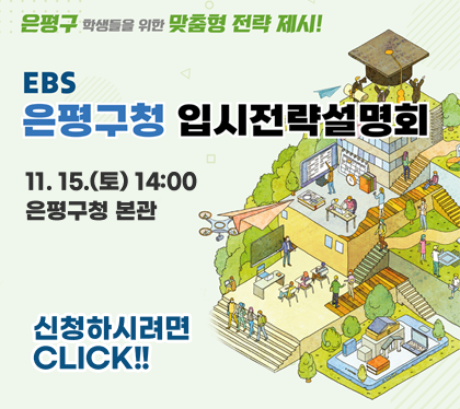 은평구 학생들을 위한 맞춤형 전략제시
EBS 은평구청  입시전략설명회
11.15.(토) 14:00