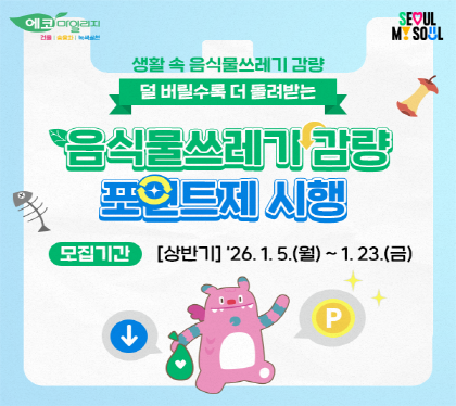 생활&nbsp;속&nbsp;음식물쓰레기&nbsp;감량
덜&nbsp;버릴수록&nbsp;더&nbsp;돌려받는
음식물쓰레기&nbsp;감량&nbsp;포인트제&nbsp;시행
&nbsp;모집기간&nbsp;:&nbsp;상반기&nbsp;26.&nbsp;1.5&nbsp;~&nbsp;1.23